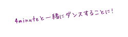 4minute」と一緒にダンスすることに！