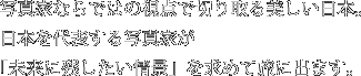 写真家ならではの視点で切り取る美しい日本。日本を代表する写真家が「未来に残したい情景」を求めて旅に出ます。