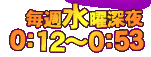 毎週水曜日深夜0:12～0:53