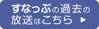 すなっぷの過去の放送はこちら