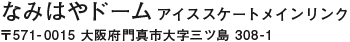 【なみはやドームアイススケートメインリンク】〒571-0015 大阪府門真市大字三ツ島 308-1