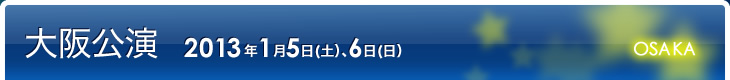大阪公演:1月5日(土)、6日(日)
