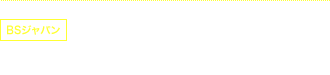 BSジャパン：3月5日（火）夜9時放送