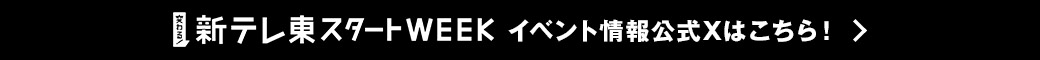 変わる！新テレ東スタートWEEK イベント情報公式Xはこちら！