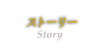 ストーリー：Story