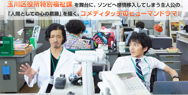 玉川区役所特別福祉課を舞台に、ゾンビへ感情移入してしまう主人公の「人間としての心の葛藤」を描く、コメディタッチのヒューマンドラマ！
