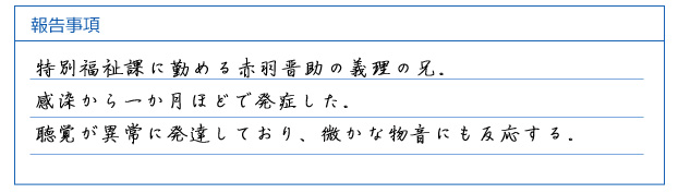 特別福祉課に勤める赤羽晋助の義理の兄。感染から一か月ほどで発症した。聴覚が異常に発達しており、微かな物音にも反応する。
