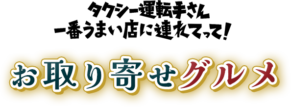 タクシー運転手さん 一番うまい店に連れてって！お取り寄せグルメ ～おかわりタクうま～