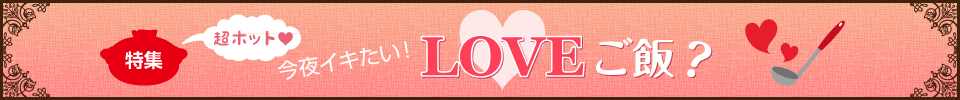 今夜イキたい！ＬＯＶＥご飯?