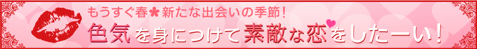もうすぐ春☆色気を身につけて素敵な恋をしたーい