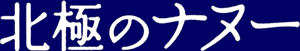 北極のナヌー
