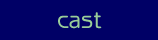 cast