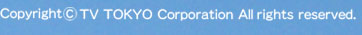 Copyright(c)TV TOKYO Coporation All reserved.