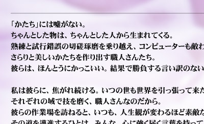 �u�������v�ɂ͉R���Ȃ��B
�����Ƃ������́A�����Ƃ����l���琶�܂�Ă���B
�n���Ǝ��s����̐������������z���A�R���s���[�^�[���G��ʐ��I�Ō����ȋZ�ŁA�����Ɣ����������������o���E�l���񂽂��B�ނ�́A�ق�Ƃ��ɂ����������B���ʂŏ������錾����̂Ȃ����E�Ő�����l�́A�����������B
���͔ނ�ɁA�ł��ꑱ����B���̐������E�����������ė����̂́A���ꂼ��̈�ŋZ�𖁂��A�E�l����Ȃ̂�����B
�ނ�̍�Ə��K�˂�ƁA�����A�l���ς��ς��قǑf�G�Ȍ��t��A�L���Ȏ��Ԃ𒸂��B���̓���簐i����ЂƂ́A�݂�ȁA�S�ɋ����͂����t�������Ă���B�z�������邩��A���t�����܂��̂��B
�����Ƃ�����������l�̌��t��A�����Ƃ������������Ō�錾�t�ɂ́A
�����z���ċ���������u������v���B����Ă���B������A�������A���������A�m�肽���A�`�������B�ꍏ�̗P�\���Ȃ�Ȃ��B�����̃T�C�N���͂��܂�ɑ���
�󂵂��A���������̂قǁA�C�Â��Ώ����Ă��܂����̒�������B
