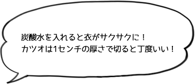 炭酸水を入れると衣がサクサクに!カツオは1センチの厚さで切ると丁度いい!