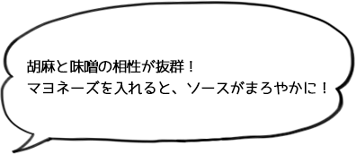 胡麻と味噌の相性が抜群!マヨネーズを入れると、ソースがまろやかに!