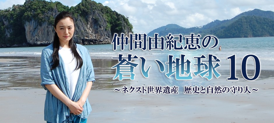 仲間由紀恵の蒼い地球10 ～ネクスト世界遺産　歴史と自然の守り人～