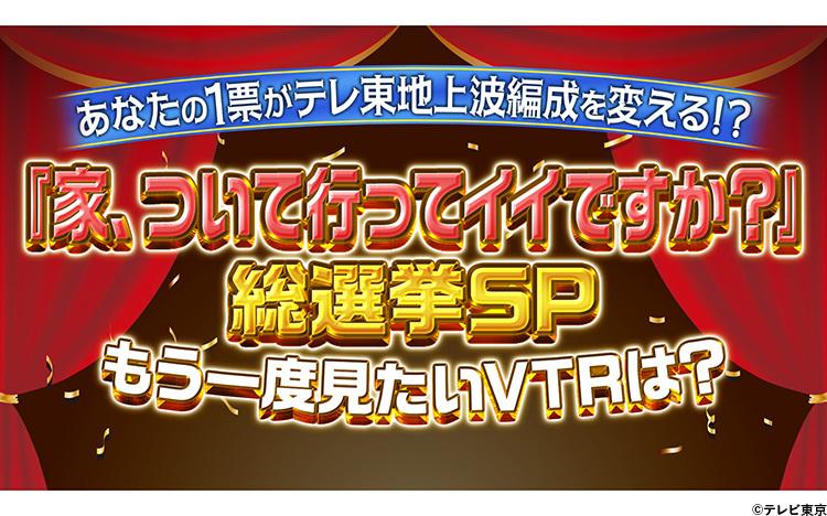 家、ついて行ってイイですか？』視聴者投票で放送内容を決める【総選挙