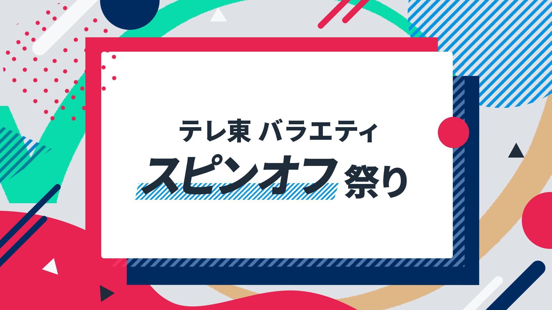 テレビ東京で放送中のバラエティ番組のスピンオフを順次配信スタート！「テレ東バラエティ　スピンオフ祭り」開催決定！