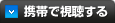 携帯で視聴する