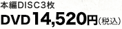 本編DISC3枚 DVD14,520円（税込）