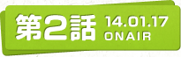第2話 14.01.17 ONAIR