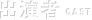 出演者 CAST