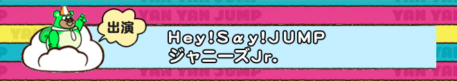出演 Hey!Sαy!JUMP ジャニーズJr.