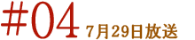 ＃04　7月29日放送