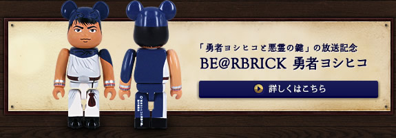 「勇者ヨシヒコと悪霊の鍵」放送記念『BE@RBRICK 勇者ヨシヒコ』発売中！詳しくはこちら