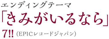 エンディングテーマ「きみがいるなら」7!!